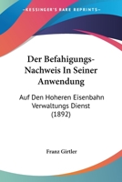 Der Befahigungs-Nachweis in Seiner Anwendung: Auf Den Hoheren Eisenbahn Verwaltungs Dienst (1892) 1141691116 Book Cover