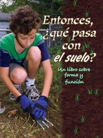 Entonces, ¿Qué pasa con el suelo?: So, What About Soil? 1627172629 Book Cover