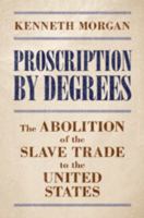 Proscription by Degrees: The Abolition of the Slave Trade to the United States 1009597922 Book Cover