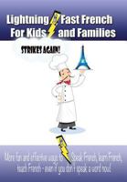 Lightning-fast French For Kids And Families Strikes Again!: More Fun Ways To Learn French, Speak French, And Teach Kids French - Even If You Don't Speak A Word Now! 1477544690 Book Cover