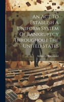 An Act To Establish A Uniform System Of Bankruptcy Throughout The United States 1021025887 Book Cover