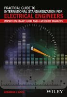 Practical Guide to International Standardization for Electrical Engineers: Impact on Smart Grid and E-Mobility Markets 1119067413 Book Cover