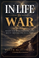 IN LIFE IS WAR: What Your Suffering Has Been Trying to Tell You B0HDSFHVJQ Book Cover