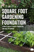 Square Foot Gardening Foundation: Learn To Create A Green, Productive, And Healthy Garden: Why Is Square Foot Gardening Bad B09CRW21V8 Book Cover