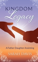 Kingdom Legacy: A Father-Daughter Anointing 0578343630 Book Cover