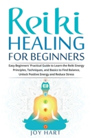 Reiki Healing for Beginners: Easy Beginners' Practical Guide to Learn the Reiki Energy Principles, Techniques, and Basics to Find Balance, Unlock Positive Energy and Reduce stress 1701648911 Book Cover