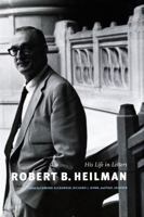Robert B. Heilman: His Life in Letters 0295988665 Book Cover