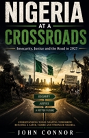 NIGERIA AT A CROSSROADS: Insecurity, Justice and the Road to 2027: Security, Governance and the High-Stakes Journey to Nigeria's Next Election B0H6X86WF5 Book Cover