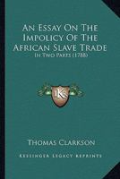 An Essay on the Impolicy of the African Slave Trade 3744742059 Book Cover