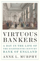 Virtuous Bankers: A Day in the Life of the Eighteenth-Century Bank of England 0691248524 Book Cover