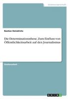 Die Determinationsthese. Zum Einfluss von Öffentlichkeitsarbeit auf den Journalismus 3668226784 Book Cover