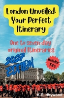 London Unveiled: Your Perfect Itinerary: One to Seven Day Original Itineraries B0H1GGJNRB Book Cover