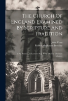 The Church Of England Examined By Scripture And Tradition: In An Answer To Lectures By J. Venn On The Christian Ministry 1022262262 Book Cover