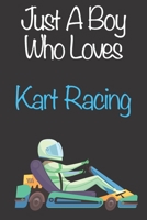 Just A Boy Who Loves Kart Racing: Gift Notebook for Kart Racing Lovers, Great Gift for a Boy who likes Motorised Sports, Christmas Gift Book for Kart Racing Player and Coach, Journal to Write in and L 1677695994 Book Cover