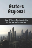 Restore Regional: Way Of Using The Creativity Of Disruptive Innovation: Disruptive Innovation Case Study B09CKF4W8G Book Cover