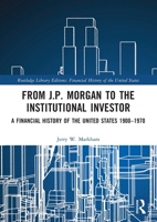 From J.P. Morgan to the Institutional Investor: A Financial History of the United States 1900–1970 1032161124 Book Cover