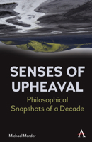 Senses of Upheaval: Philosophical Snapshots of a Decade 1839982268 Book Cover