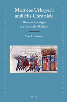 Mattʿēos Uṙhayecʿi and His Chronicle: History as Apocalypse in a Crossroads of Cultures 9004330348 Book Cover