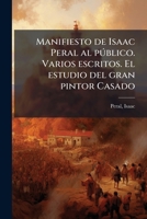 Manifiesto de Isaac Peral al pðblico. Varios escritos. El estudio del gran pintor Casado (Spanish Edition) 1024146510 Book Cover