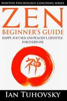 Zen: Beginner's Guide: Happy, Peaceful and Focused Lifestyle for Everyone 1545518769 Book Cover