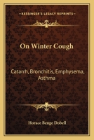On Winter Cough: Catarrh, Bronchitis, Emphysema, Asthma: With an Appendix on some Principles of Diet in Disease 1437074391 Book Cover