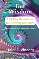 GET WISDOM: A 91-Day Devotional for Growing Catholics (Catholic Bible Books Devotional Series©) B0CW695L8M Book Cover