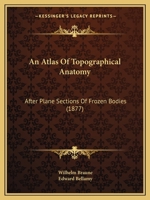 An atlas of topographical anatomy: After plane sections of frozen bodies. Translated by Edward Bellamy 1164176242 Book Cover