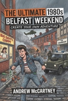 The Ultimate 1980s Belfast Weekend: Create Your Own Adventure B0GWT5TK7M Book Cover