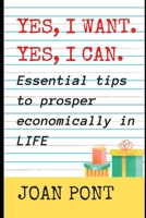 YES, I WANT. YES, I CAN. Essential tips to prosper economically in LIFE B08P1KM947 Book Cover