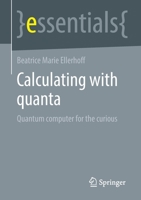 Calculating with quanta: Quantum computer for the curious 3658367504 Book Cover