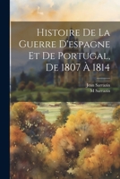 Histoire De La Guerre D'espagne Et De Portugal, De 1807 À 1814 102174493X Book Cover