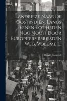 Landreize Naar De Oostindiën, Langs Eenen Tot Heden Nog Nooit Door Europe'ers Bereisden Weg, Volume 1... 1022621122 Book Cover
