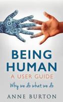 Being Human - A User Guide: Why we do what we do 1533606811 Book Cover
