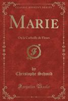 Marie: Ou La Corbeille de Fleurs (Classic Reprint) 1390356469 Book Cover