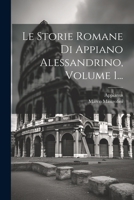 Le Storie Romane Di Appiano Alessandrino, Volume 1... 1021277134 Book Cover
