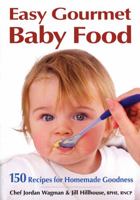 Easy Gourmet Baby Food: 150 Recipes for Homemade Goodness 0778801829 Book Cover