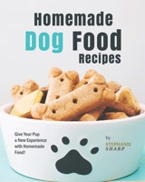 Homemade Dog Food Recipes: Give Your Pup a New Experience with Homemade Food! B09MYYXGDL Book Cover