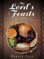 The Lord's Feasts: A Study of How the Old Testament Feasts Find Their Fulfillment in Jesus Christ 1490886761 Book Cover