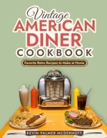 Vintage American Diner Cookbook: Favorite Retro Recipes to Make at Home (Vintage and Retro Cookbooks) B0CTYXR5PY Book Cover