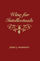 Wine for Intellectuals: A Coarse Guide Into the World of Wine for Intelligent People 1539446735 Book Cover