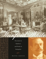Stanford White: Decorator in Opulence and Dealer in Antiquities 0231133448 Book Cover