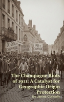 The Champagne Riots of 1911: A Catalyst for Geographic Origin Protection B0GF43LY9C Book Cover