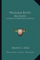 William Boyd Allison: a Study in Practical Politics B0007DPKIC Book Cover
