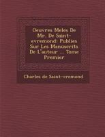 Oeuvres Mele S de Mr. de Saint-Evremond: Publie S Sur Les Manuscrits de L'Auteur ... Tome Premier 1288165692 Book Cover