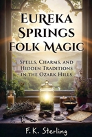 Eureka Springs Folk Magic: Spirits, Charms, and Hidden Traditions in the Ozark Hills B0H73BZZVW Book Cover
