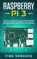 Raspberry Pi 3: A Practical Beginner's Guide To Understanding The Full Potential Of Raspberry Pi 3 By Starting Your Own Projects Using Python Programming 1093479507 Book Cover