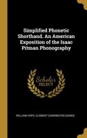 Simplified Phonetic Shorthand. an American Exposition of the Isaac Pitman Phonography 1176980211 Book Cover