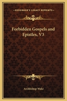 Forbidden Gospels And Epistles, V3 1514365405 Book Cover