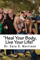 Heal Your Body, Live Your Life!: Healing lower back pain without medicine, shots or surgery 1540485986 Book Cover
