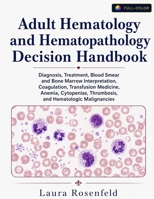 Adult Hematology and Hematopathology Decision Handbook: Diagnosis, Treatment, Blood Smear and Bone Marrow Interpretation, Coagulation, Transfusion ... Thrombosis, and Hematologic Malignancies B0H881BMZ8 Book Cover